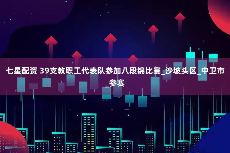 七星配资 39支教职工代表队参加八段锦比赛_沙坡头区_中卫市_参赛